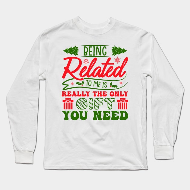 Being Related To Me Is Really The Gift You Need Long Sleeve T-Shirt by MZeeDesigns